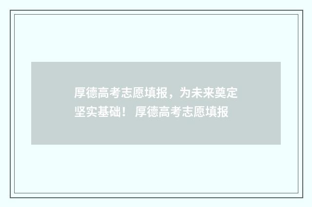 厚德高考志愿填报，为未来奠定坚实基础！ 厚德高考志愿填报