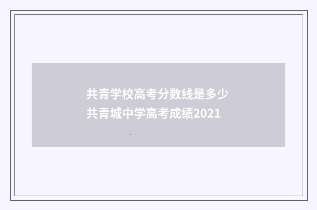 共青学校高考分数线是多少 共青城中学高考成绩2021