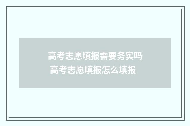 高考志愿填报需要务实吗 高考志愿填报怎么填报