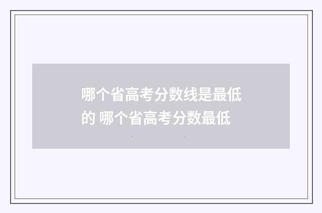 哪个省高考分数线是最低的 哪个省高考分数最低