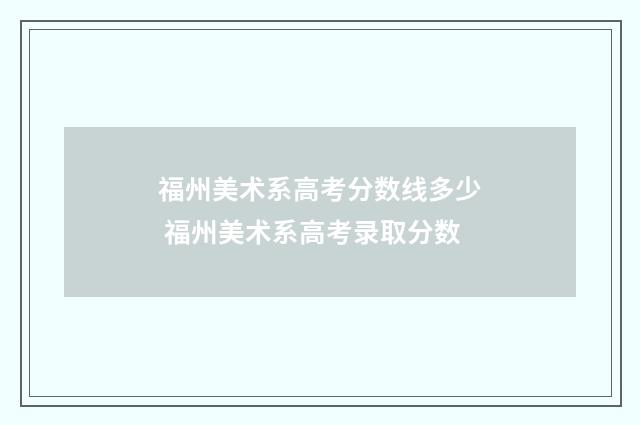 福州美术系高考分数线多少 福州美术系高考录取分数