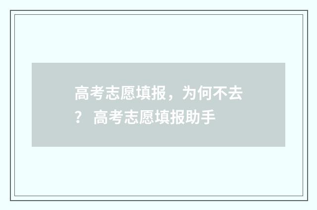 高考志愿填报，为何不去？ 高考志愿填报助手