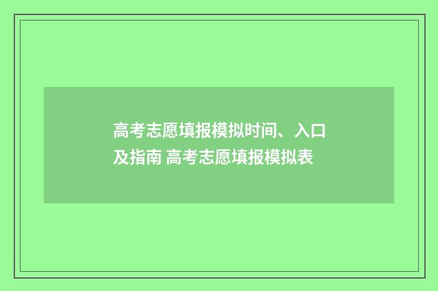 高考志愿填报模拟时间、入口及指南 高考志愿填报模拟表