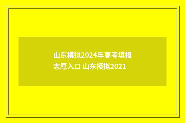 山东模拟2024年高考填报志愿入口 山东模拟2021