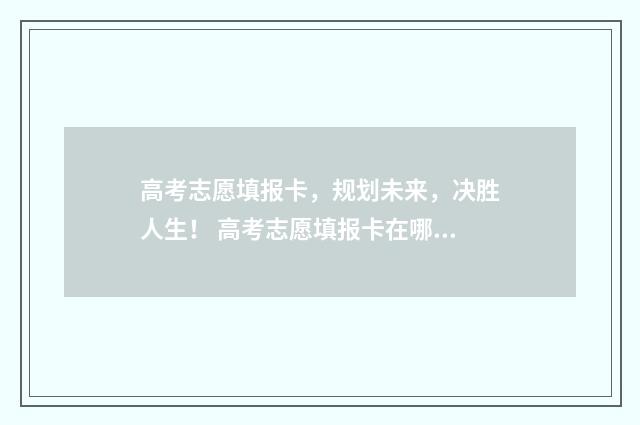 高考志愿填报卡，规划未来，决胜人生！ 高考志愿填报卡在哪里买
