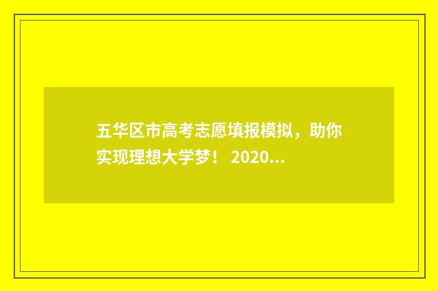 五华区市高考志愿填报模拟，助你实现理想大学梦！ 2020五华高考喜报