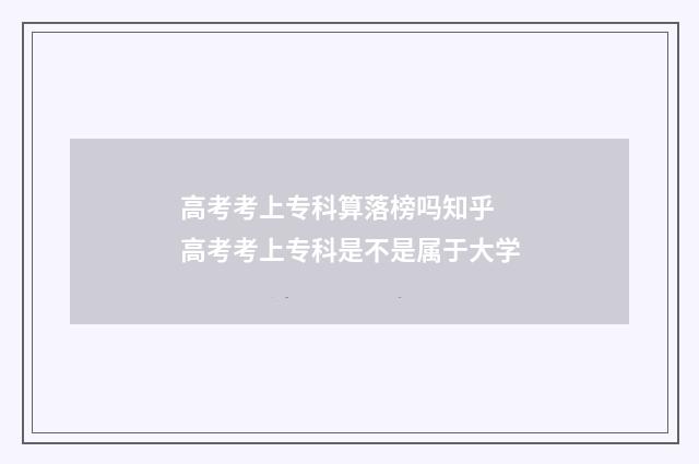 高考考上专科算落榜吗知乎 高考考上专科是不是属于大学