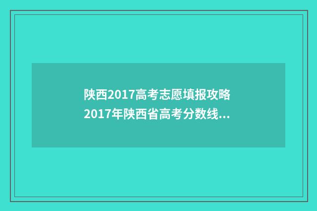 陕西2017高考志愿填报攻略 2017年陕西省高考分数线是多少