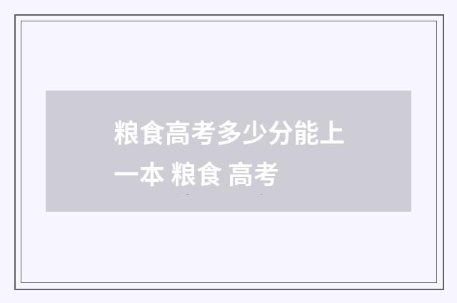粮食高考多少分能上一本 粮食 高考