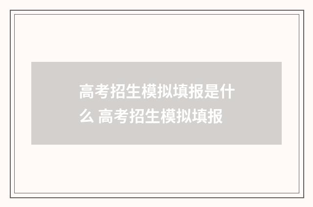 高考招生模拟填报是什么 高考招生模拟填报