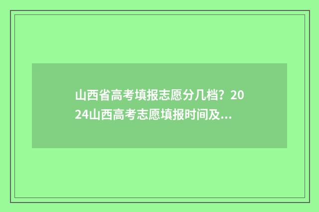 山西省高考填报志愿分几档？2024山西高考志愿填报时间及入口 山西省高考填报时间
