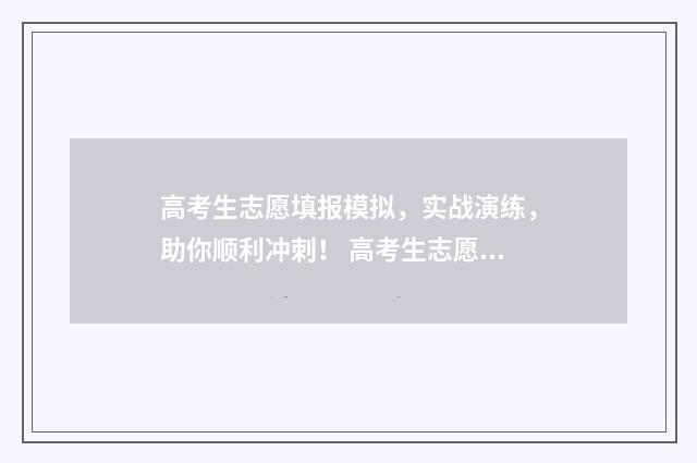 高考生志愿填报模拟，实战演练，助你顺利冲刺！ 高考生志愿填报系统
