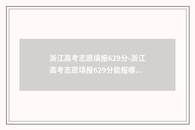 浙江高考志愿填报629分-浙江高考志愿填报629分能报哪些大学和专业？ 浙江高考志愿填报2024