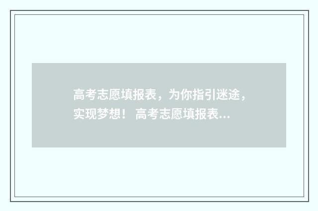 高考志愿填报表，为你指引迷途，实现梦想！ 高考志愿填报表样本