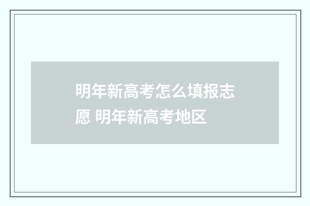 明年新高考怎么填报志愿 明年新高考地区