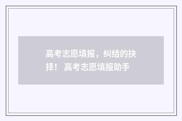 高考志愿填报，纠结的抉择！ 高考志愿填报助手