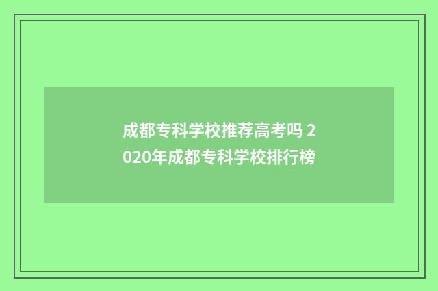 成都专科学校推荐高考吗 2020年成都专科学校排行榜