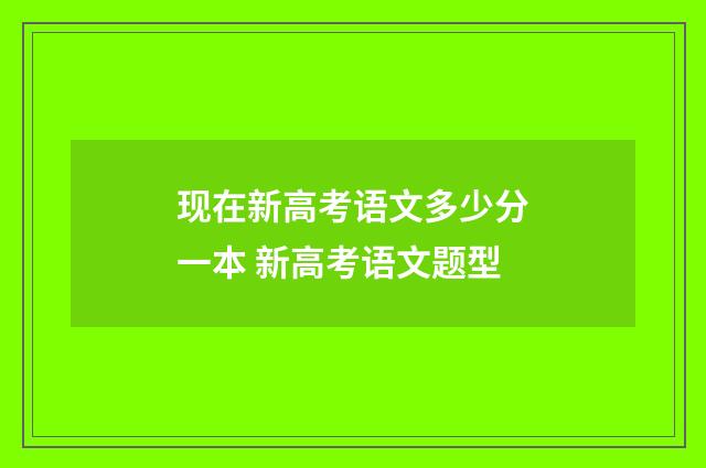 现在新高考语文多少分一本 新高考语文题型