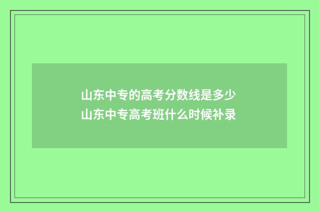 山东中专的高考分数线是多少 山东中专高考班什么时候补录