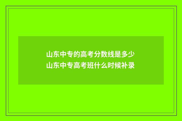 山东中专的高考分数线是多少 山东中专高考班什么时候补录