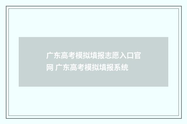 广东高考模拟填报志愿入口官网 广东高考模拟填报系统