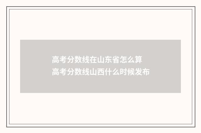 高考分数线在山东省怎么算 高考分数线山西什么时候发布