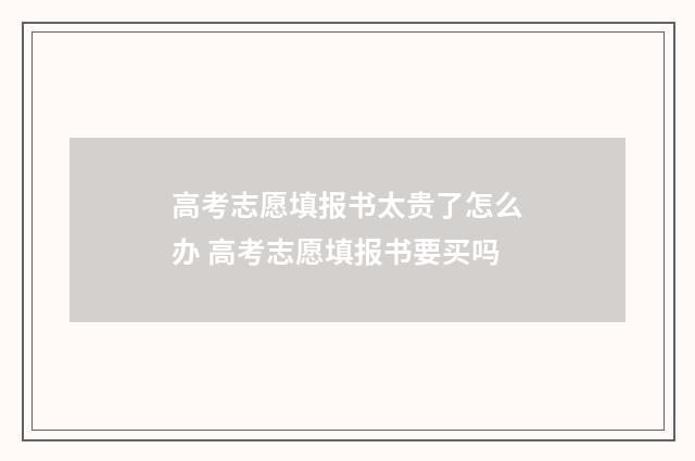 高考志愿填报书太贵了怎么办 高考志愿填报书要买吗