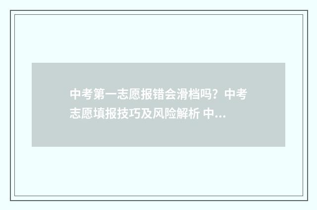 中考第一志愿报错会滑档吗？中考志愿填报技巧及风险解析 中考第一志愿报几个