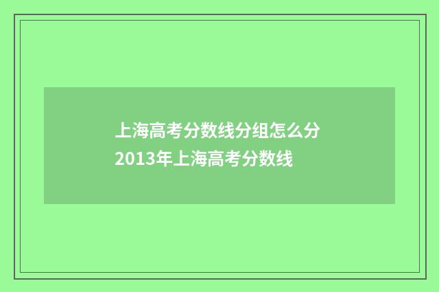 上海高考分数线分组怎么分 2013年上海高考分数线