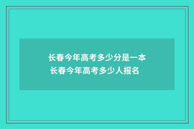 长春今年高考多少分是一本 长春今年高考多少人报名