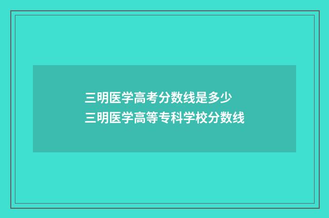 三明医学高考分数线是多少 三明医学高等专科学校分数线