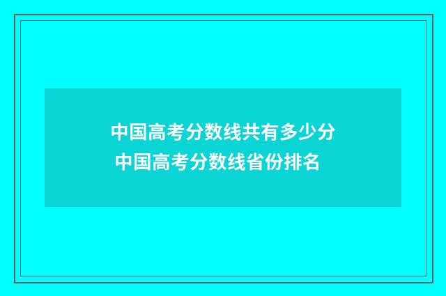 中国高考分数线共有多少分 中国高考分数线省份排名