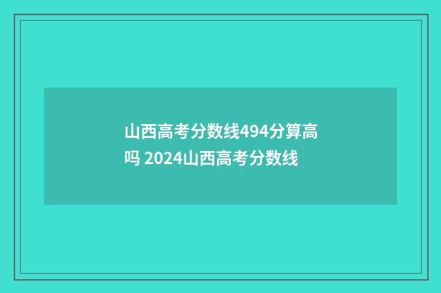 山西高考分数线494分算高吗 2024山西高考分数线