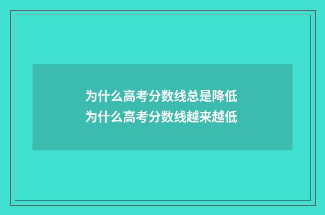 为什么高考分数线总是降低 为什么高考分数线越来越低