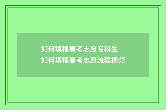 如何填报高考志愿专科生 如何填报高考志愿流程视频