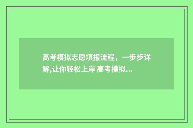 高考模拟志愿填报流程，一步步详解,让你轻松上岸 高考模拟志愿填报系统官网