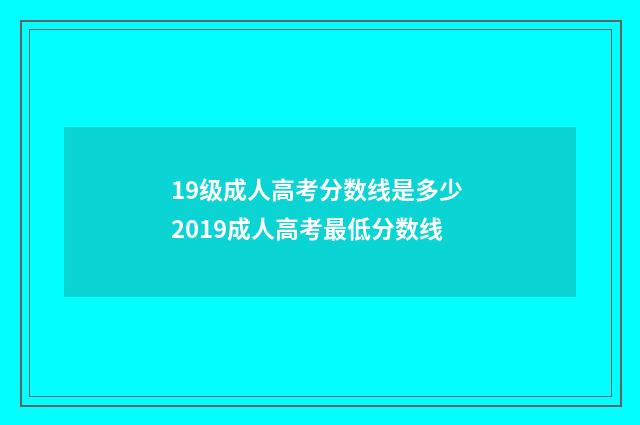 19级成人高考分数线是多少 2019成人高考最低分数线
