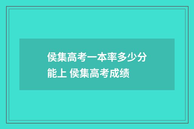 侯集高考一本率多少分能上 侯集高考成绩