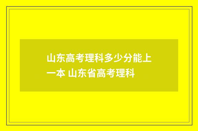 山东高考理科多少分能上一本 山东省高考理科