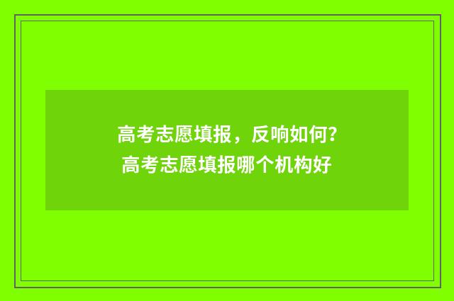 高考志愿填报，反响如何？ 高考志愿填报哪个机构好