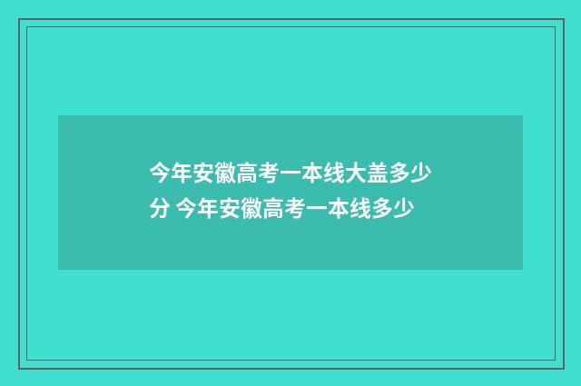 今年安徽高考一本线大盖多少分 今年安徽高考一本线多少