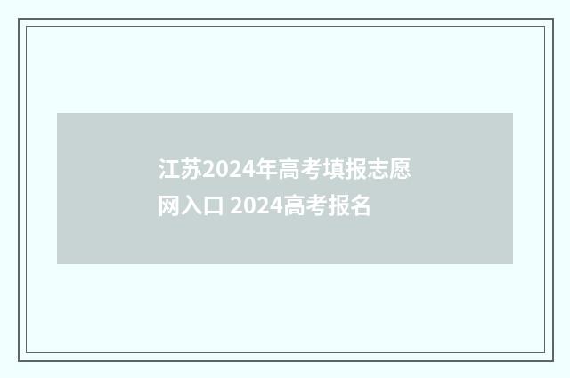 江苏2024年高考填报志愿网入口 2024高考报名