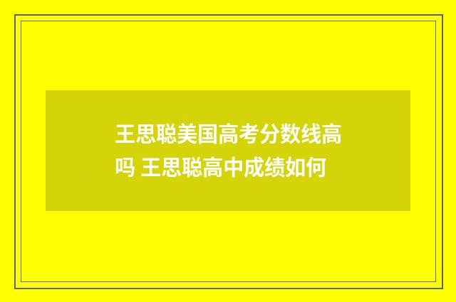王思聪美国高考分数线高吗 王思聪高中成绩如何