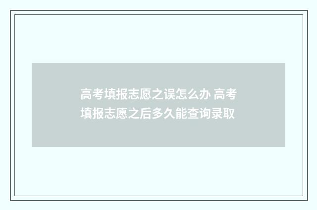 高考填报志愿之误怎么办 高考填报志愿之后多久能查询录取