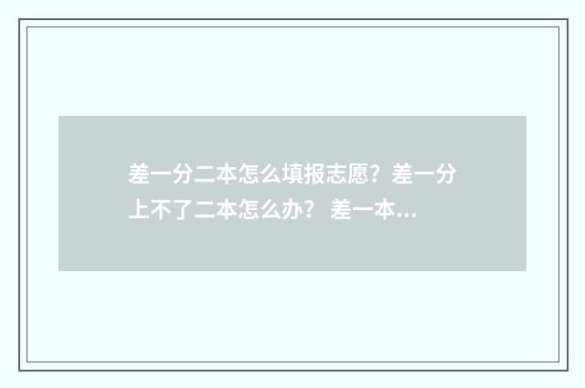 差一分二本怎么填报志愿？差一分上不了二本怎么办？ 差一本两分报什么大学