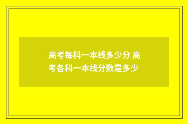 高考每科一本线多少分 高考各科一本线分数是多少