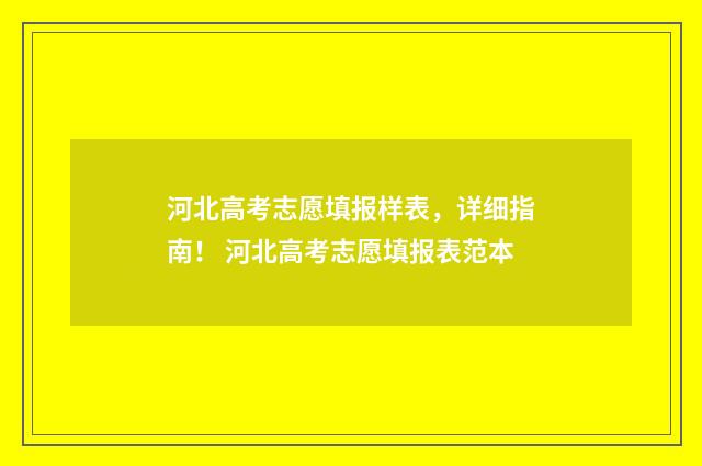 河北高考志愿填报样表，详细指南！ 河北高考志愿填报表范本