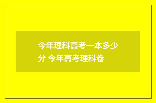 今年理科高考一本多少分 今年高考理科卷