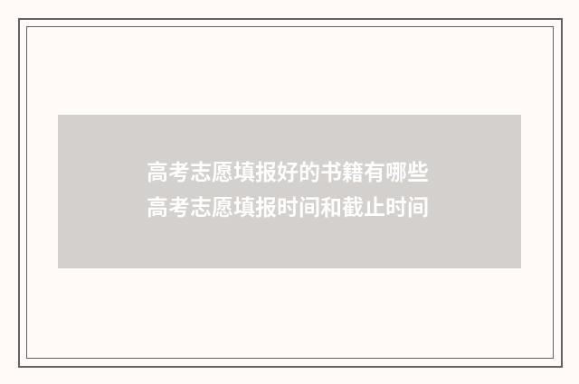 高考志愿填报好的书籍有哪些 高考志愿填报时间和截止时间