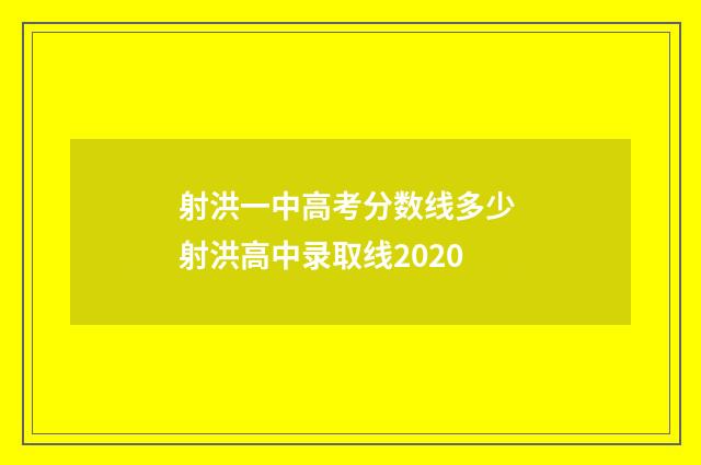 射洪一中高考分数线多少 射洪高中录取线2020